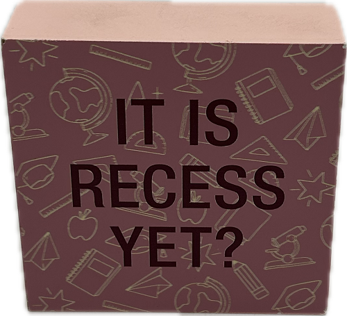 IS IT RECESS YET? SIGN (MISPRINT)