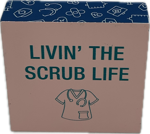 LIVIN' THE SCRUB LIFE SIGN 4"x4"