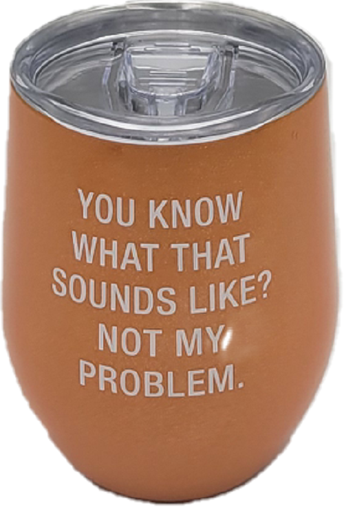 NOT MY PROBLEM STAINLESS STEEL WINE TUMBLER 12oz