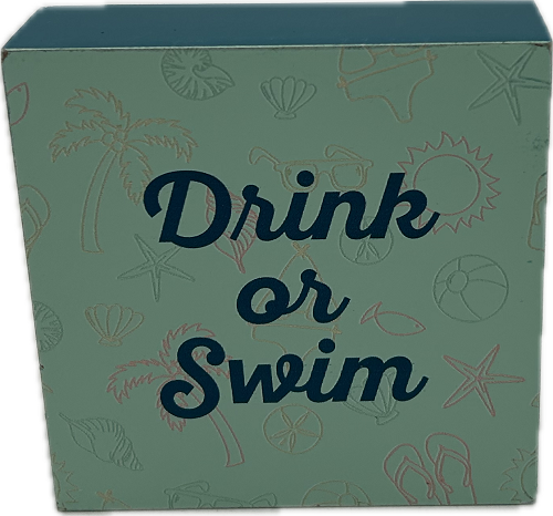 DRINK OR SWIM SIGN 4"x4"