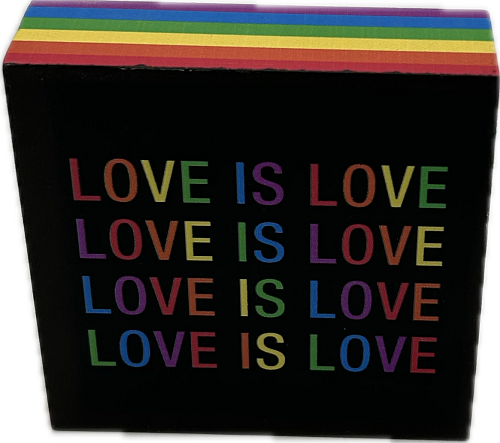 LOVE IS LOVE SIGN  4"x4"